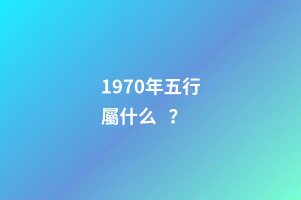 1970年五行屬什么？